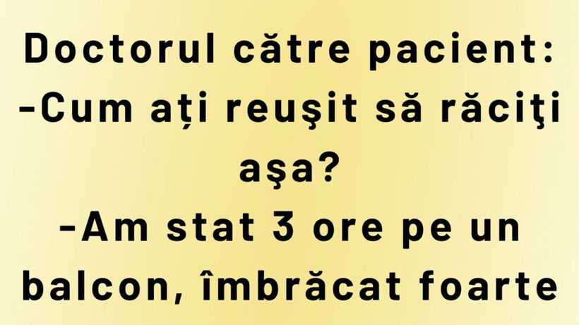 Bancul începutului de săptămână | Doctorul către pacient: „Cum ați reușit să răciți așa?”