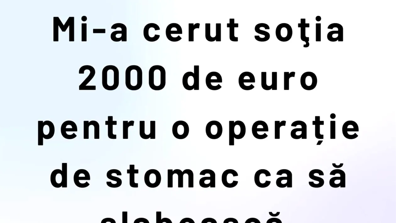 BANCUL ZILEI | Mi-a cerut soția 2.000 de euro