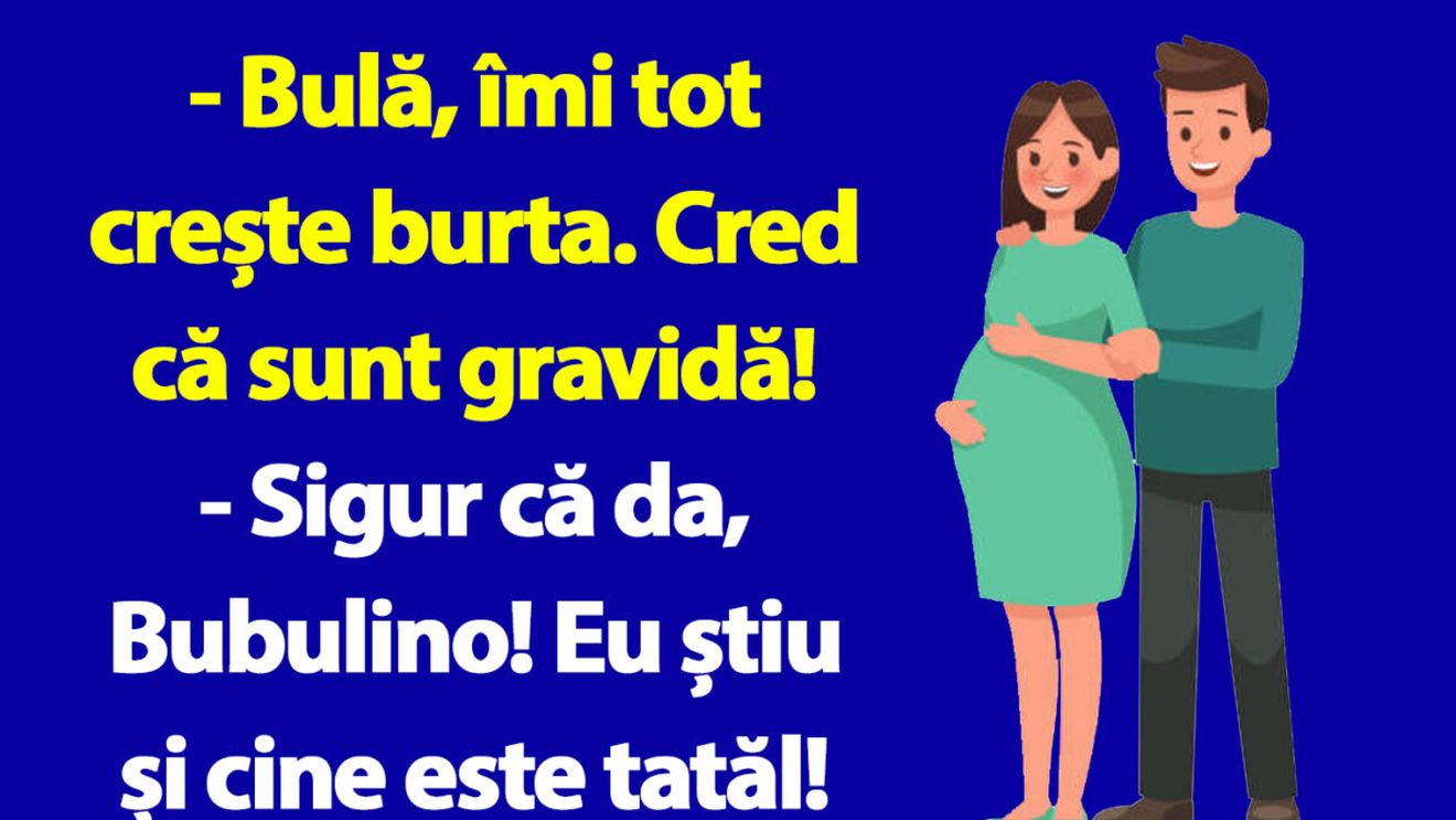 BANC | "Bulă, îmi tot crește burta. Cred că sunt gravidă!"