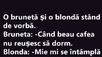 BANC | Bruneta către blondă: „Când beau cafea nu reușesc să dorm”