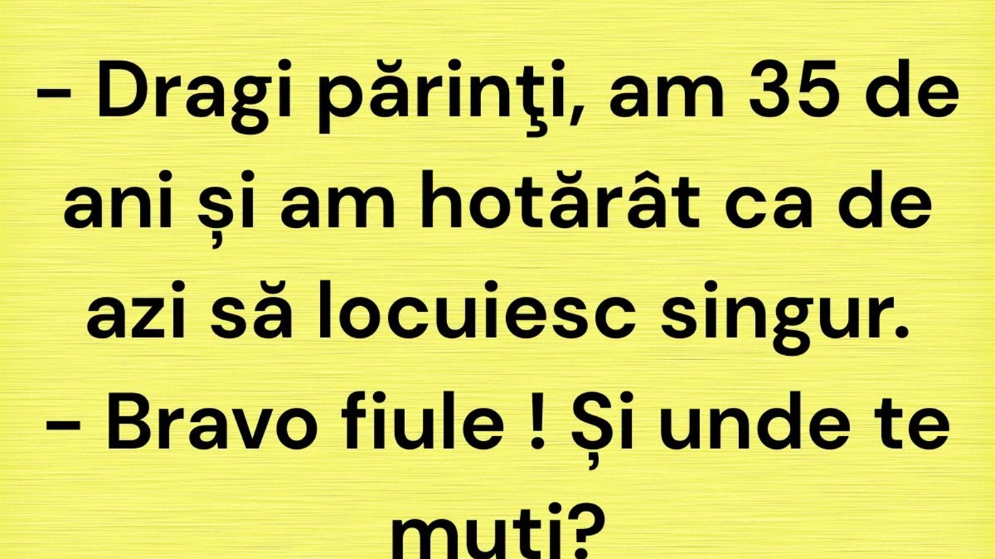 BANC | "Dragi părinți, am 35 de ani și am hotărât ca de azi să locuiesc singur"