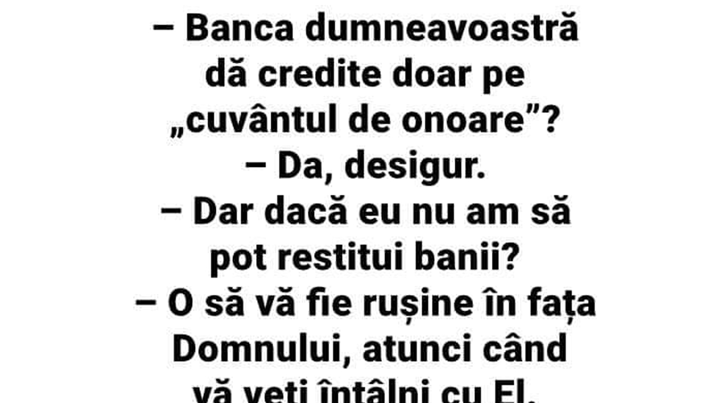 BANCUL ZILEI | "Banca dumneavoastră dă credit doar pe 'cuvântul de onoare'?"