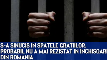 S-a sinucis in spatele gratiilor. Probabil nu a mai rezistat in inchisoarea din Romania