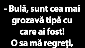 BANC | „Bulă, sunt cea mai grozavă tipă cu care ai fost!”