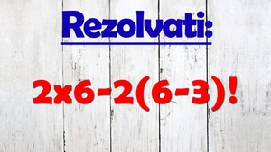 TEST IQ pentru genii matematice | Calculați 2x6-2(6-3)!