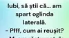 BANCUL ZILEI | „Iubi, să știi că am spart oglinda laterală”