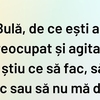 BANC | „Bulă, de ce ești așa preocupat și agitat?”