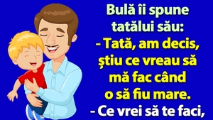BANCUL ZILEI | Bulă îi spune tatălui său: "Am decis, știu ce vreau să mă fac când o să fiu mare!"