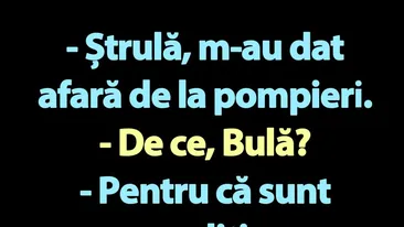 BANC | Bulă a fost dat afară de la pompieri