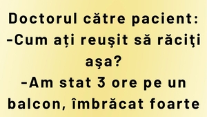 Bancul începutului de săptămână | Doctorul către pacient: "Cum ați reușit să răciți așa?"