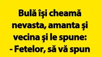 BANC | Bulă își cheamă nevasta, amanta și vecina