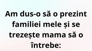 BANC | Am dus-o să o prezint familiei mele și se trezește mama să o întrebe