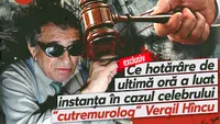 Ce hotărâre de ultimă oră a luat instanța în cazul celebrului ”cutremurolog” Vergil Hîncu