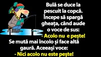 BANC | Bulă se duce la pescuit la copcă