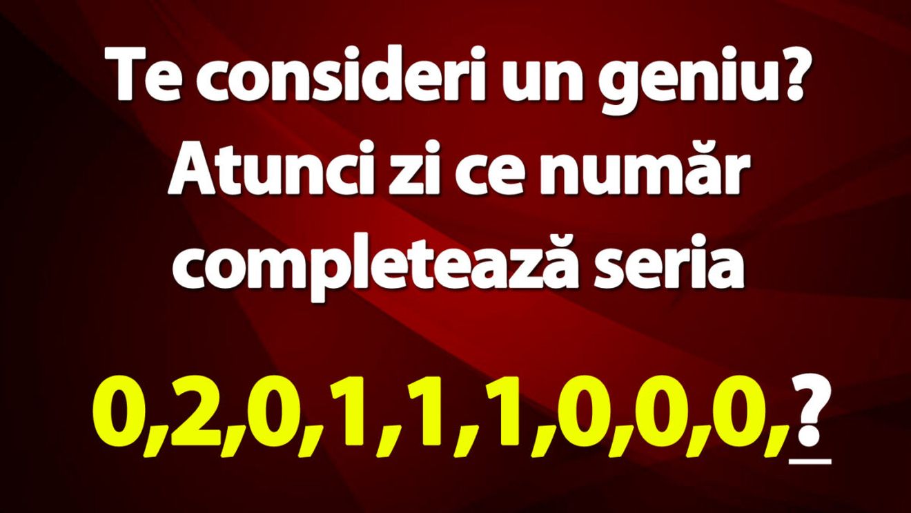 Test de inteligență | Te consideri un geniu? Atunci zi ce număr urmează: 0,2,0,1,1,1,0,0,0