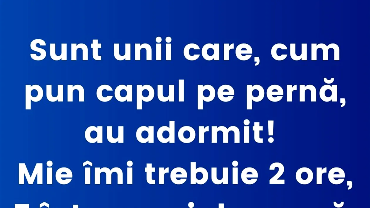 BANCUL ZILEI | Sunt unii care, cum pun capul pe pernă, au adormit