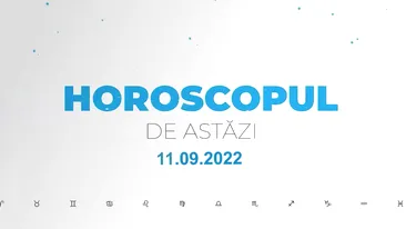 Horoscop 11 septembrie 2022. Azi avem viziuni noi, curaj și inspirație