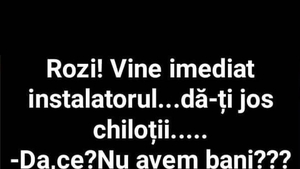 BANCUL ZILEI | "Rozi, vine imediat instalatorul. Dă-ți jos chiloții!"