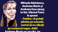 BANC | Mihaela Rădulescu, Andreea Marin și Andreea Esca ajung în Rai