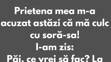 BANCUL ZILEI | Prietena mea m-a acuzat că mă culc cu soră-sa