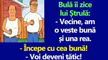 BANC | Bulă îi zice lui Ștrulă: Vecine, am o veste bună și una rea
