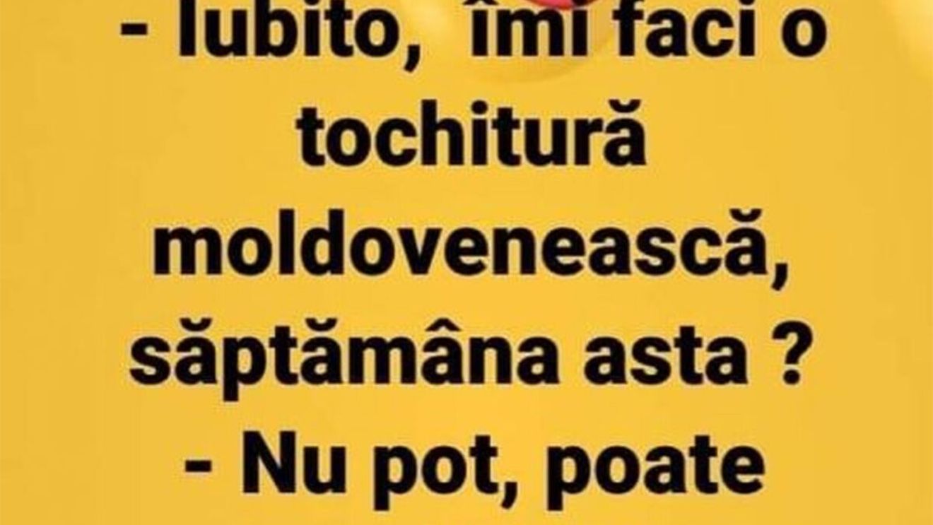 BANCUL ZILEI | "Iubito, îmi faci o tochitură moldovenească?"