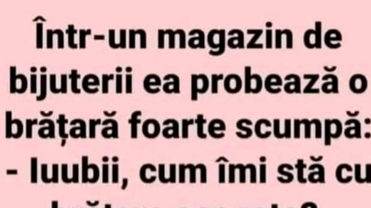 BANC | ”Iubi, cum îmi stă cu brățara asta?”