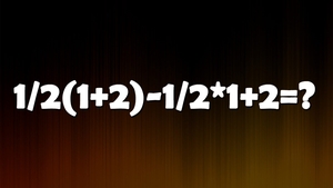 Test de inteligență pentru matematicieni | Calculați 1/2(1+2)-1/2*1+2