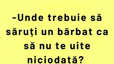 BANCUL DE MARȚI | ”Unde trebuie să săruți un bărbat, ca să nu te uite?”