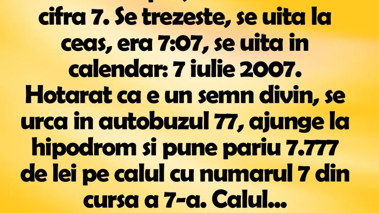 BANC | Într-o noapte, Bulă visează cifra 7. Se trezeşte, se uită la ceas, era 7:07, se uită în calendar: 7 iulie 2007