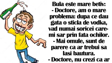 BANC | Bulă e mare bețiv: Doctore, am o problemă: după ce dau gata o sticlă de vodkă...