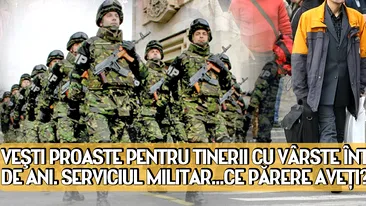 VESTI PROASTE PENTRU TINERII cu vârste între 18 si 35 de ani. Serviciul militar...Ce părere aveţi?