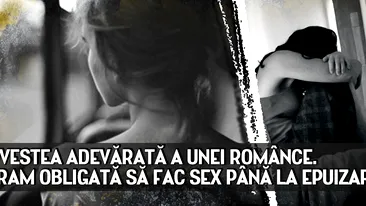 POVESTEA ADEVĂRATĂ a unei românce. Eram obligată SĂ FAC SEX până la epuizare....