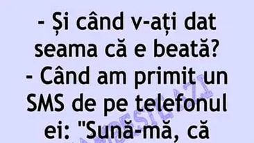 BANCUL ZILEI | Și când v-ați dat seama că e beată?
