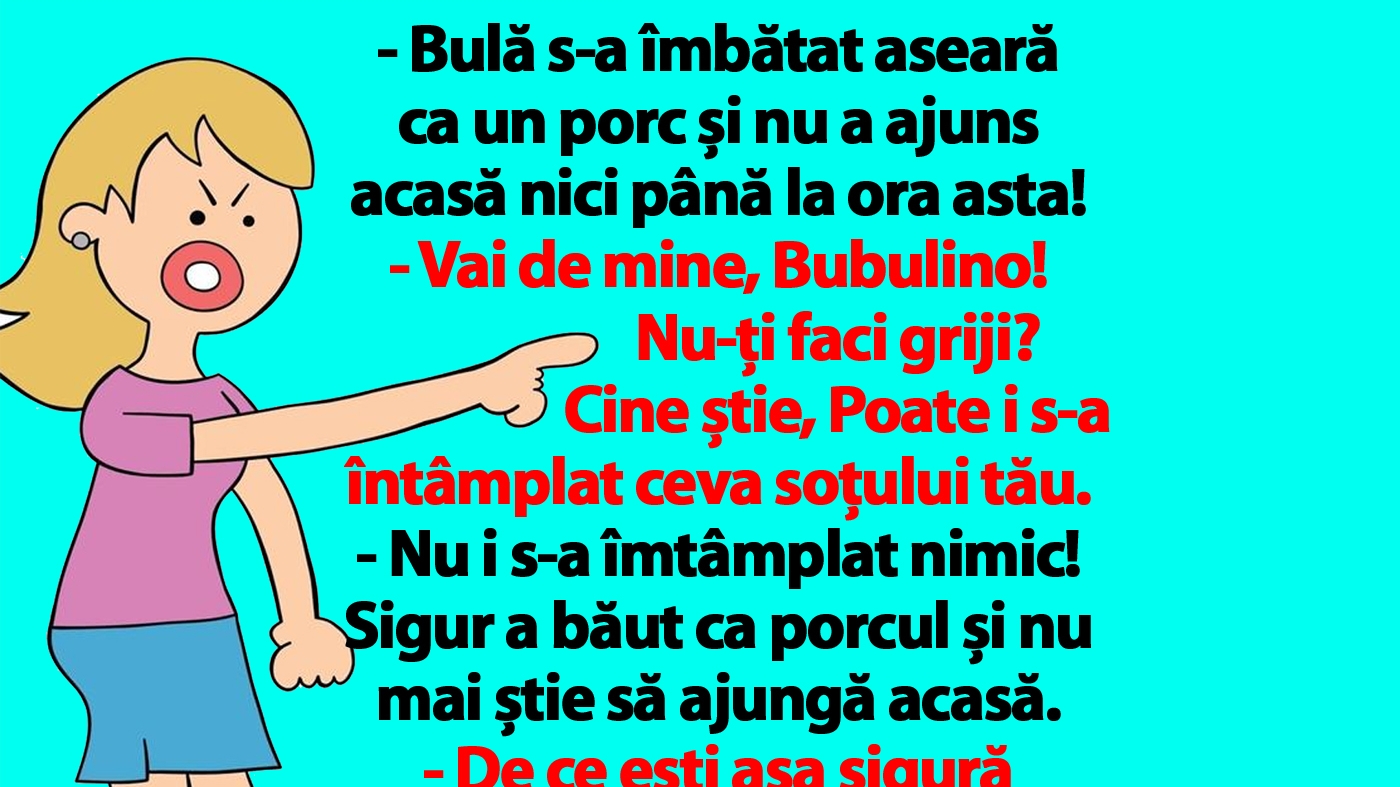BANC | "Bulă s-a îmbătat aseară ca un porc și nu a ajuns acasă nici până la ora asta!"