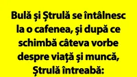 BANC | Bulă, nu te mai văd deloc cu bruneta aia cu care te întâlneai tot timpul