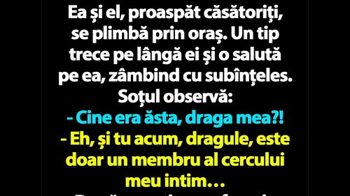 BANC | Ea și el, proaspăt căsătoriți, se plimbă prin oraș. Un tip trece pe lângă ei și o salută pe ea, zâmbind cu subînțeles