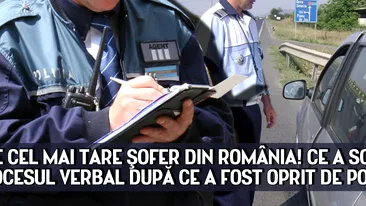 El e cel mai tare sofer din Romania! Ce a scris pe procesul verbal dupa ce a fost oprit de politie