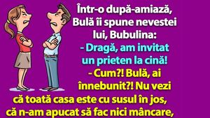 Bancul dimineții | Bulă îi spune Bubulinei: „Dragă, am invitat un prieten la cină!”