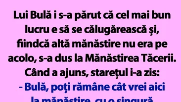 BANC | Bulă, poți rămâne cât vrei aici la mănăstire, cu o singură condiție TEXT