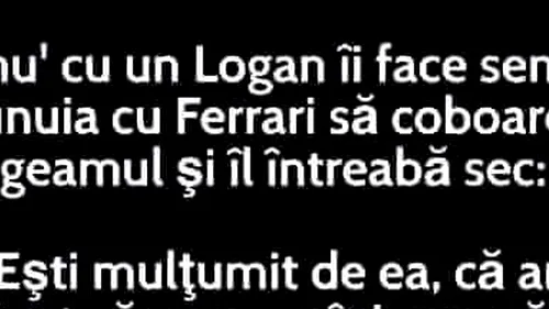 BANCUL DE JOI | Un proprietar de Logan către unul de Ferrari: „Ești mulțumit?”