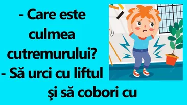 BANCUL ZILEI | Care este culmea cutremurului?