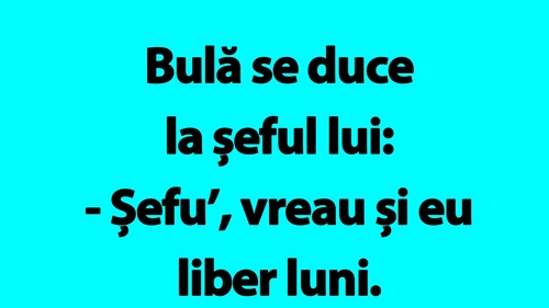 BANC | Bulă se duce la șeful lui: "Vreau și eu liber luni"
