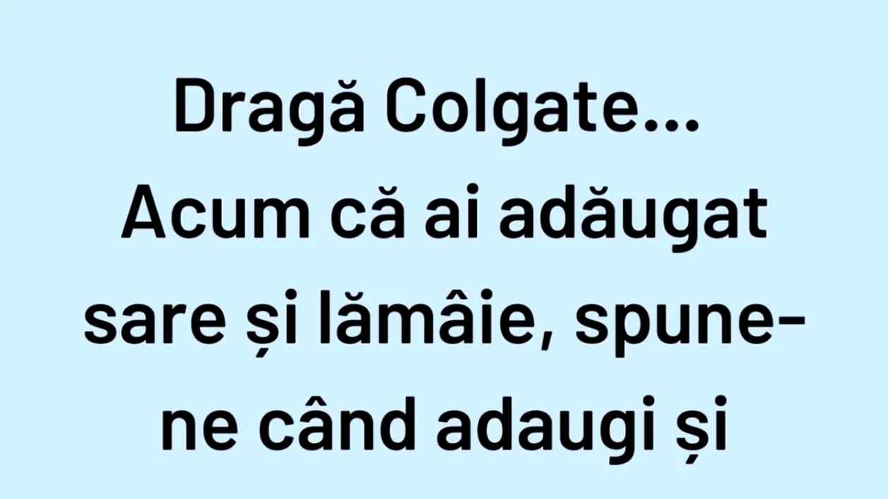 BANCUL ZILEI | ”Dragă Colgate, acum că ai adăugat sare și lămâie...”