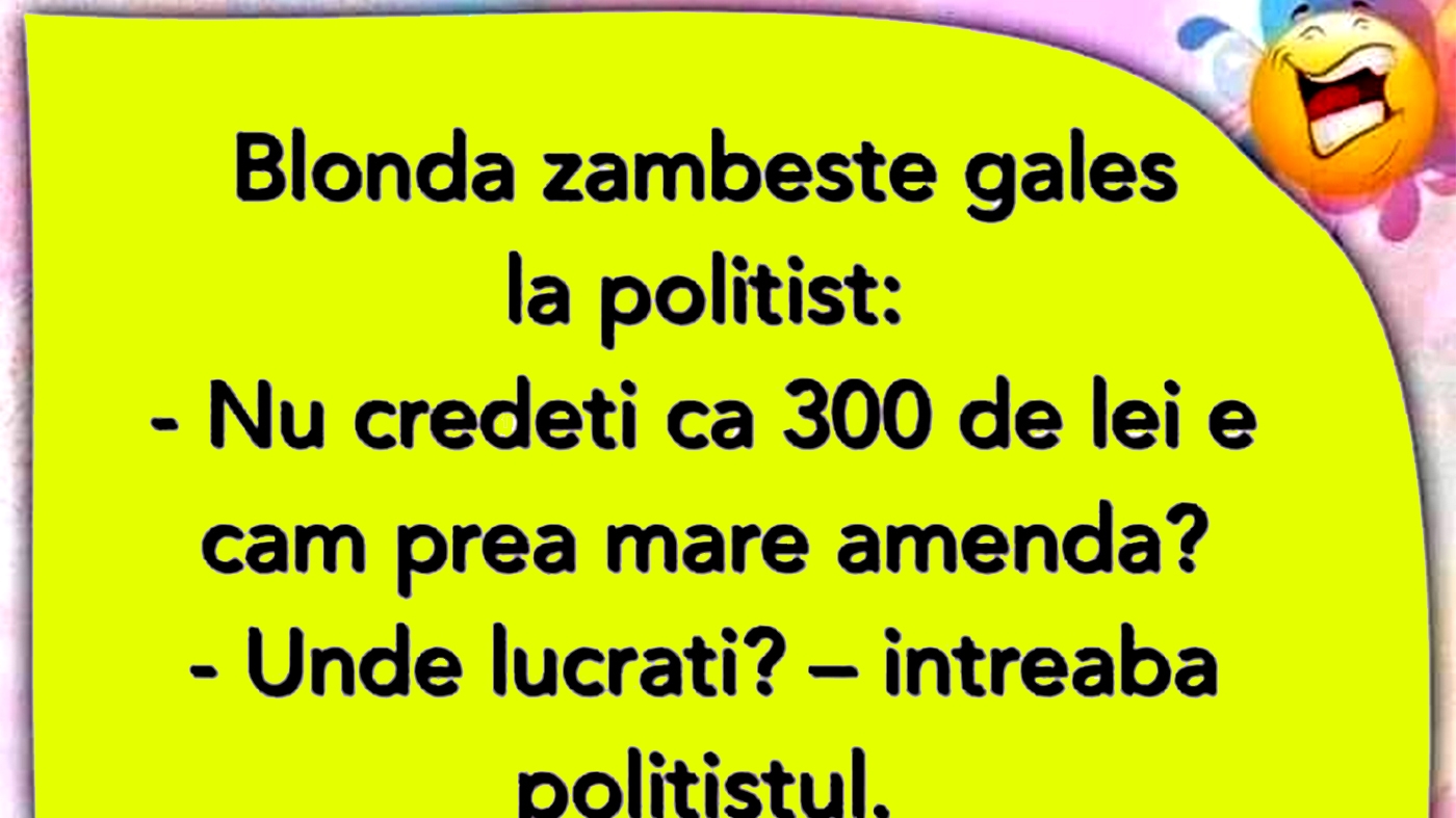 BANCUL ZILEI | Blonda, polițistul și amenda de 300 de lei
