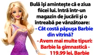 BANC | Bulă vrea să îi cumpere o păpușă Barbie fiicei lui, de ziua ei de naștere