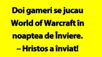 BANCUL ZILEI | Doi gameri se jucau World of Warcraft în noaptea de Înviere