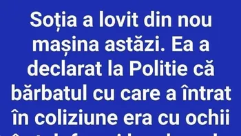BANC | Soția a lovit din nou mașina astăzi
