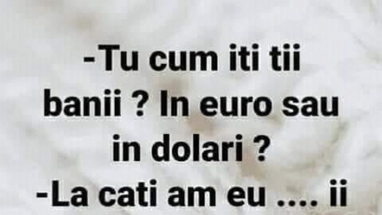 BANCUL ZILEI | "Tu cum îți ții banii: în euro sau în dolari?"