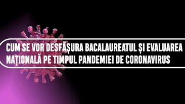 Măsuri speciale pentru elevii care susțin Bacalaureatul și Evaluarea Națională! Cum se vor desfășura examenele pe timpul pandemiei de coronavirus